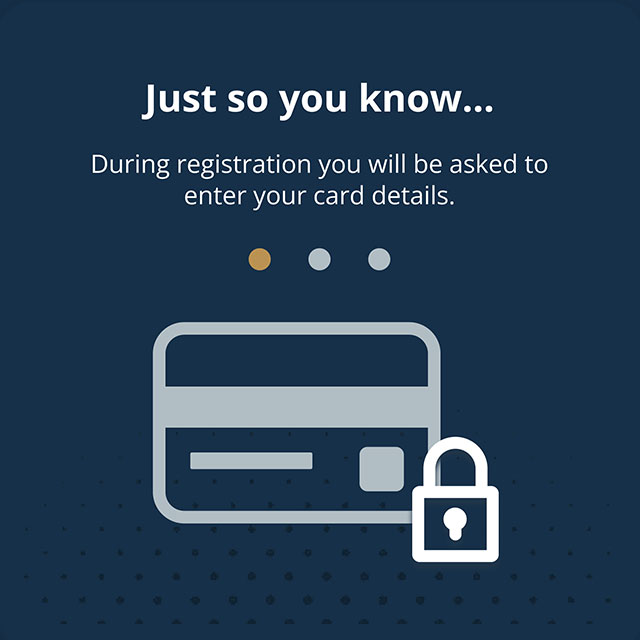 Just so you know... During registration you will be asked to enter your card details. Below, a card icon with a padlock symbol.